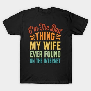 I'm The Best Thing My Wife Ever Found On The Internet T-Shirt